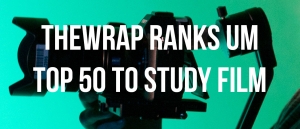 TheWrap Ranks UM Top 50 to Study Cinematic Arts