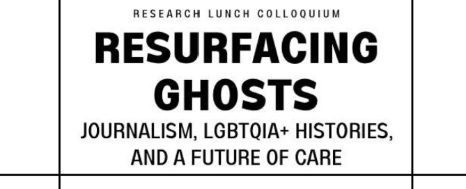 Resurfacing Ghosts: Journalism, LGBTQIA+ Histories, and a Future of Care