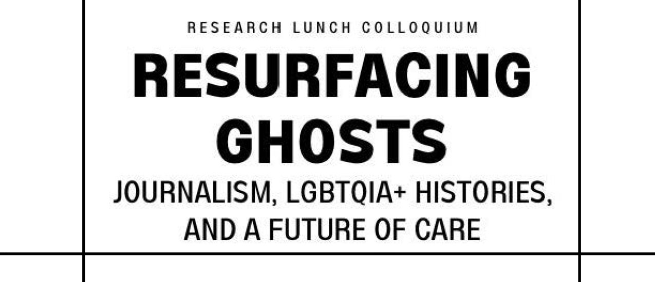 Resurfacing Ghosts: Journalism, LGBTQIA+ Histories, and a Future of Care